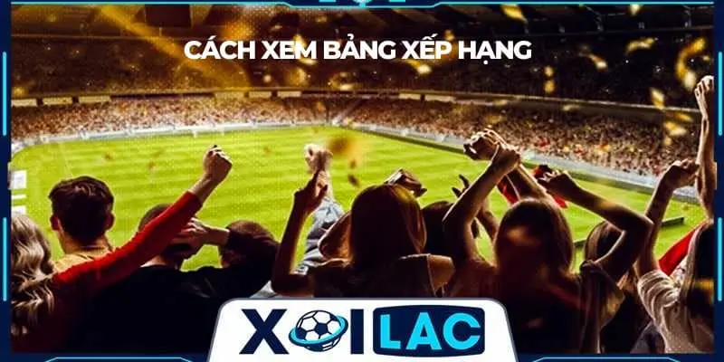 Cách xem bảng xếp hạng bóng đá tại Xoilac