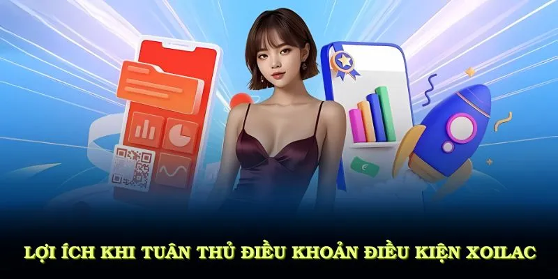 Các lợi ích thiết thực khi tuân thủ đúng điều khoản điều kiện Xoilac